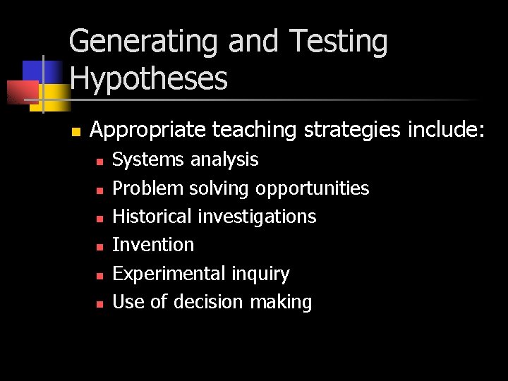 Generating and Testing Hypotheses n Appropriate teaching strategies include: n n n Systems analysis