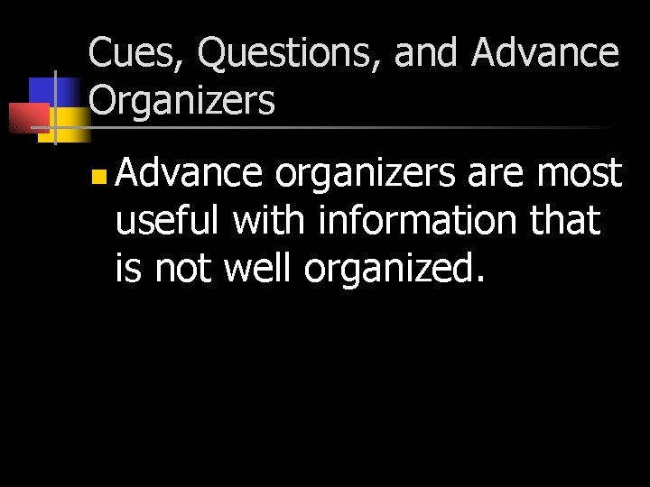 Cues, Questions, and Advance Organizers n Advance organizers are most useful with information that