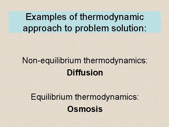 Examples of thermodynamic approach to problem solution: Non-equilibrium thermodynamics: Diffusion Equilibrium thermodynamics: Osmosis 