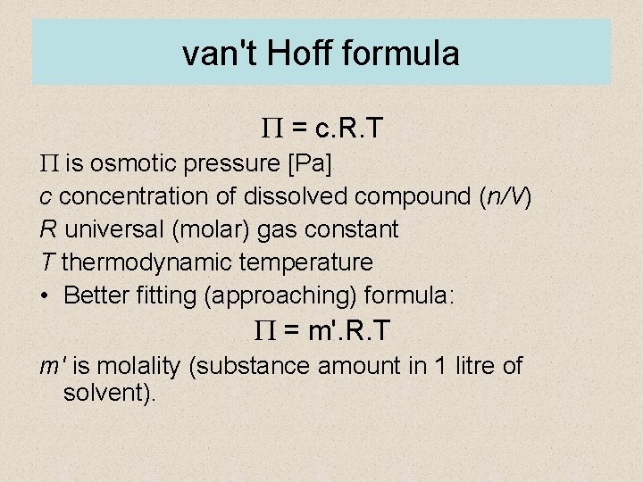 van't Hoff formula P = c. R. T P is osmotic pressure [Pa] c