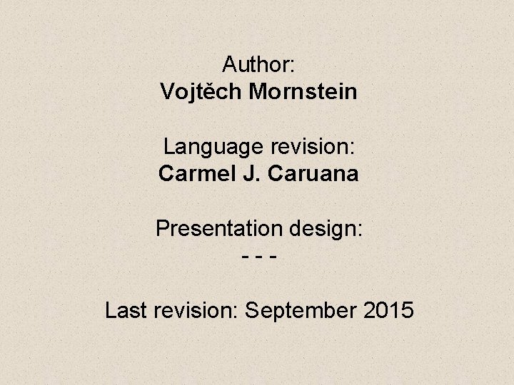 Author: Vojtěch Mornstein Language revision: Carmel J. Caruana Presentation design: --Last revision: September 2015