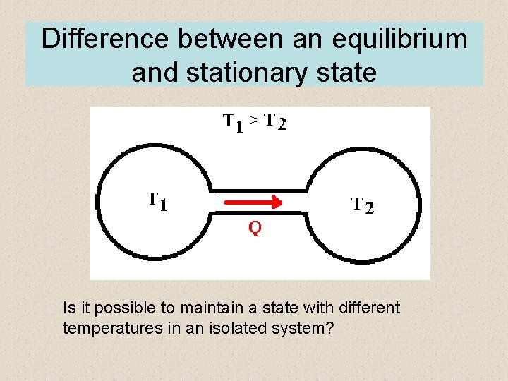 Difference between an equilibrium and stationary state Is it possible to maintain a state