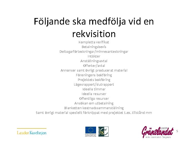 Följande ska medfölja vid en rekvisition Kompletta verifikat Betalningsbevis Deltagarförteckningar/minnesanteckningar Intäkter Anställningsavtal Offerter/avtal Annonser