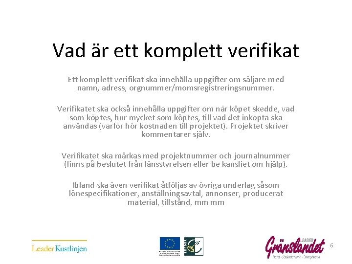  Vad är ett komplett verifikat Ett komplett verifikat ska innehålla uppgifter om säljare