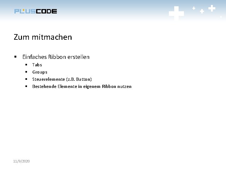 Zum mitmachen § Einfaches Ribbon erstellen § § 11/9/2020 Tabs Groups Steuerelemente (z. B.