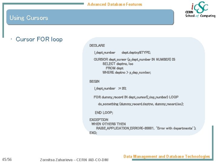 Advanced Database Features Using Cursors • Cursor FOR loop DECLARE l_dept_number deptnp%TYPE; CURSOR dept_cursor