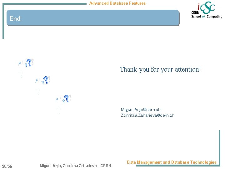 Advanced Database Features End; Thank you for your attention! Miguel. Anjo@cern. ch Zornitsa. Zaharieva@cern.