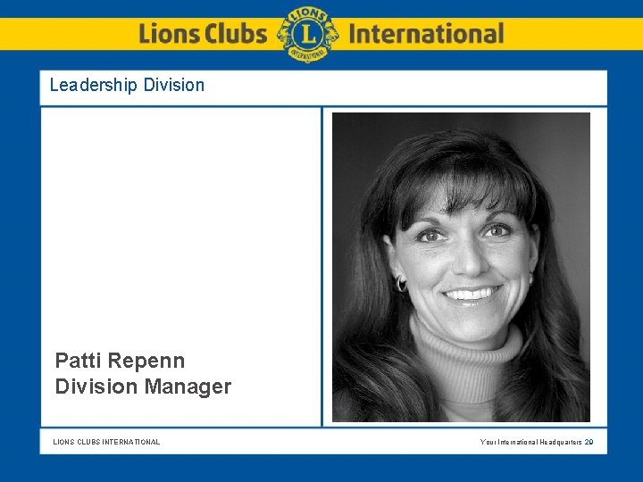 Leadership Division Patti Repenn Division Manager LIONS CLUBS INTERNATIONAL Your International Headquarters 29 