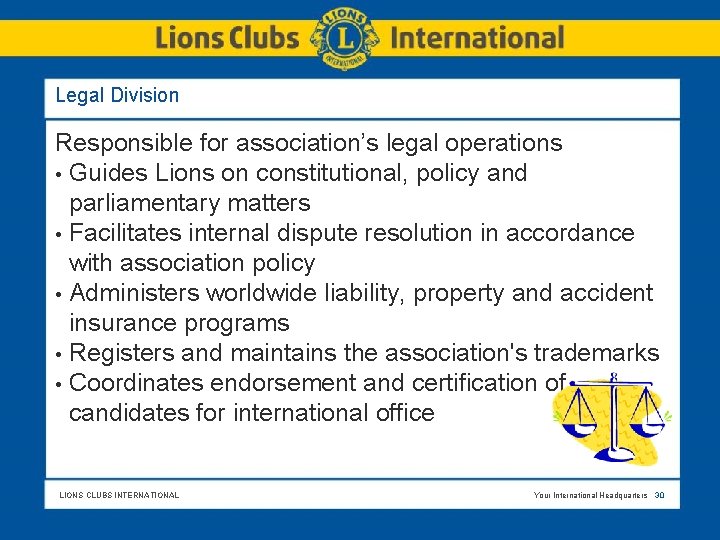 Legal Division Responsible for association’s legal operations • Guides Lions on constitutional, policy and