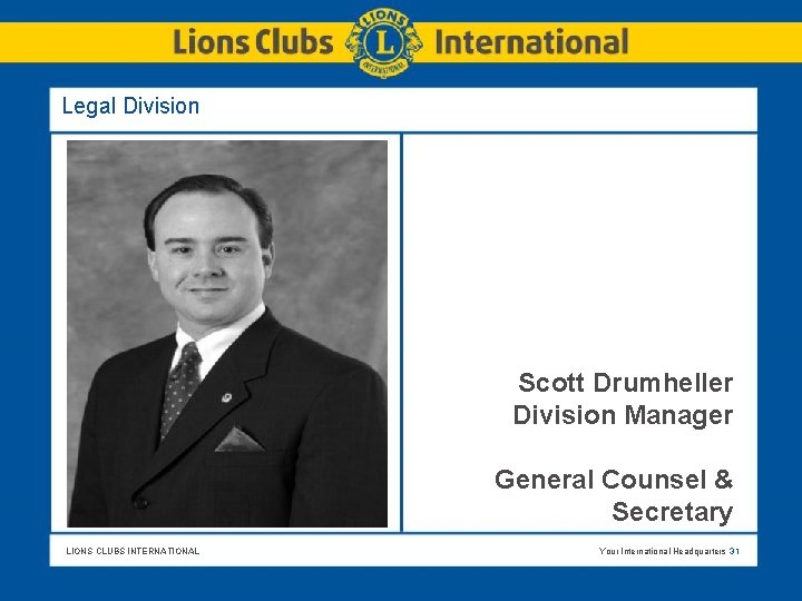 Legal Division Scott Drumheller Division Manager General Counsel & Secretary LIONS CLUBS INTERNATIONAL Your