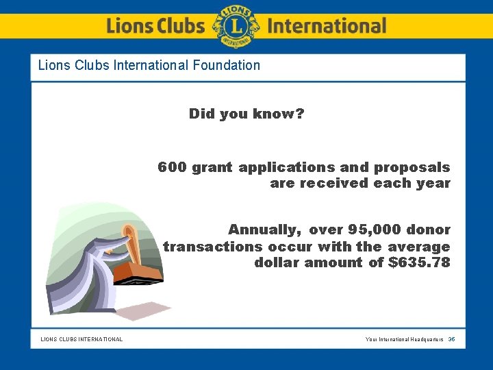 Lions Clubs International Foundation Did you know? 600 grant applications and proposals are received