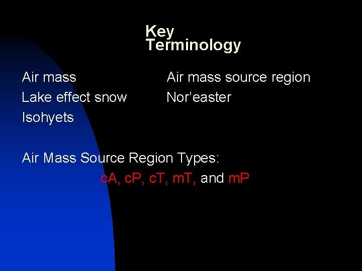 Key Terminology Air mass Lake effect snow Isohyets Air mass source region Nor’easter Air