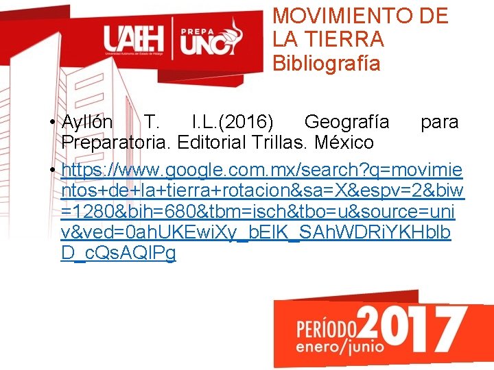 MOVIMIENTO DE LA TIERRA Bibliografía • Ayllón T. I. L. (2016) Geografía para Preparatoria.