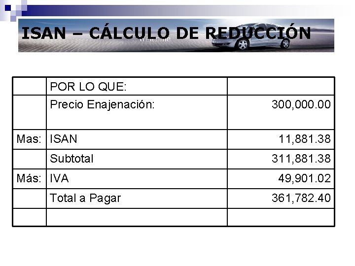 ISAN – CÁLCULO DE REDUCCIÓN POR LO QUE: Precio Enajenación: Mas: ISAN Subtotal Más: