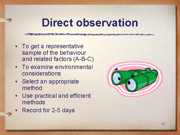 Direct observation • To get a representative sample of the behaviour and related factors