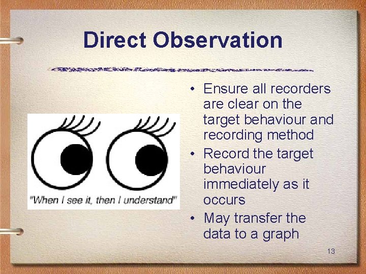 Direct Observation • Ensure all recorders are clear on the target behaviour and recording