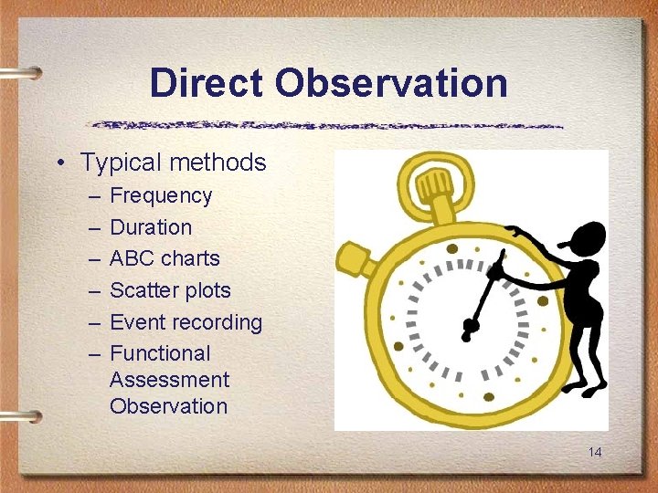 Direct Observation • Typical methods – – – Frequency Duration ABC charts Scatter plots