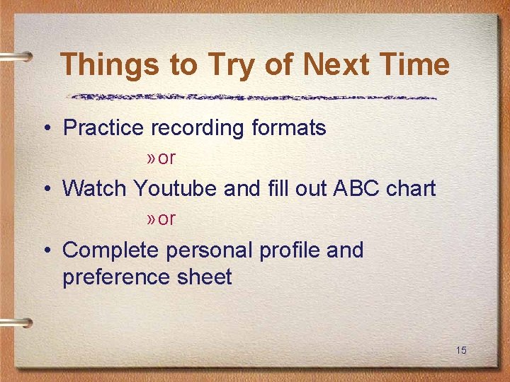 Things to Try of Next Time • Practice recording formats » or • Watch