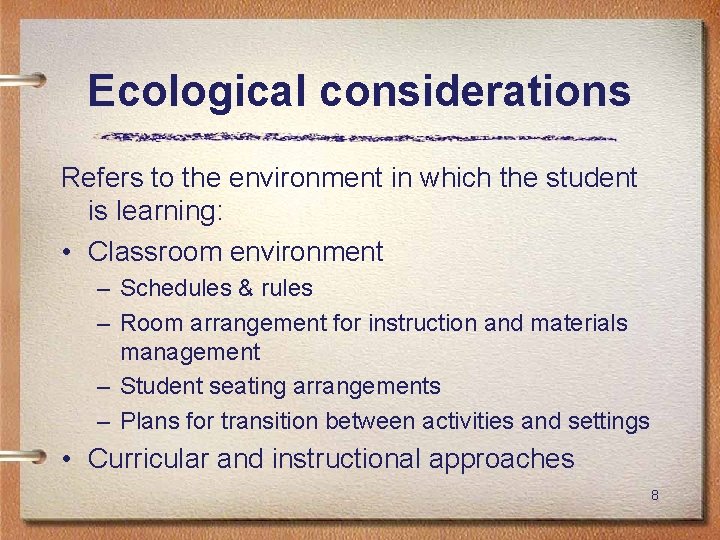 Ecological considerations Refers to the environment in which the student is learning: • Classroom