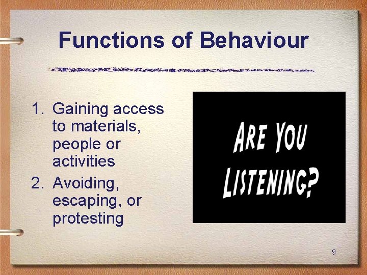 Functions of Behaviour 1. Gaining access to materials, people or activities 2. Avoiding, escaping,