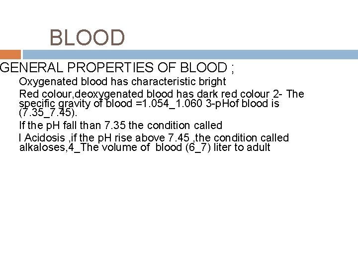 BLOOD GENERAL PROPERTIES OF BLOOD ; Oxygenated blood has characteristic bright Red colour, deoxygenated