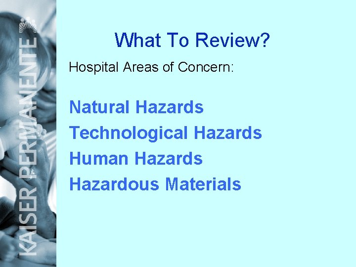 What To Review? Hospital Areas of Concern: Natural Hazards Technological Hazards Human Hazards Hazardous