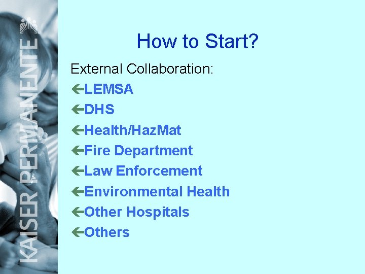 How to Start? External Collaboration: çLEMSA çDHS çHealth/Haz. Mat çFire Department çLaw Enforcement çEnvironmental