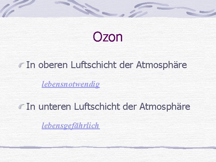 Ozon In oberen Luftschicht der Atmosphäre lebensnotwendig In unteren Luftschicht der Atmosphäre lebensgefährlich 