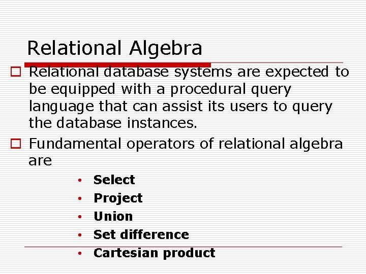 Relational Algebra o Relational database systems are expected to be equipped with a procedural