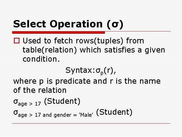 Select Operation (σ) o Used to fetch rows(tuples) from table(relation) which satisfies a given