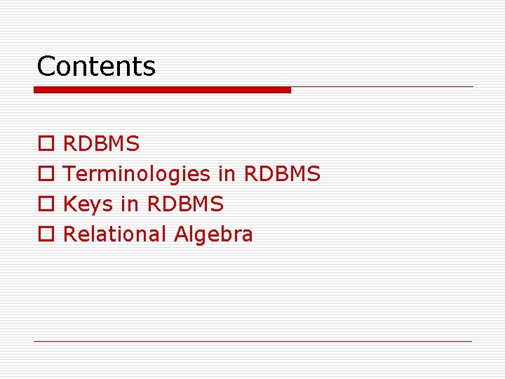 Contents o o RDBMS Terminologies in RDBMS Keys in RDBMS Relational Algebra 