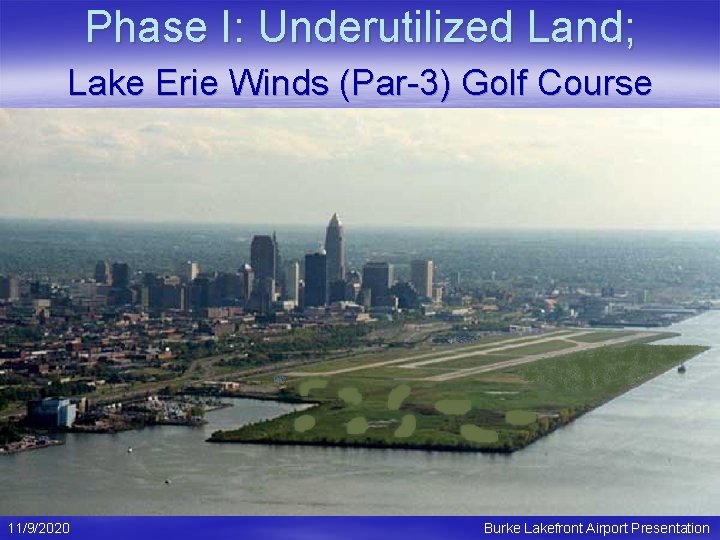 Phase I: Underutilized Land; Lake Erie Winds (Par-3) Golf Course 11/9/2020 Burke Lakefront Airport