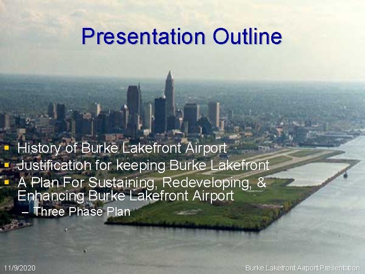 Presentation Outline § § § History of Burke Lakefront Airport Justification for keeping Burke