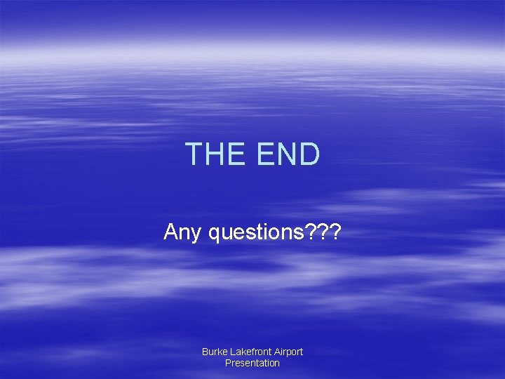 THE END Any questions? ? ? Burke Lakefront Airport Presentation 