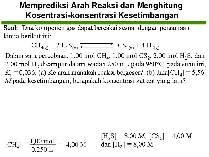 Memprediksi Arah Reaksi dan Menghitung Kosentrasi-konsentrasi Kesetimbangan Soal: Dua komponen gas dapat bereaksi sesuai