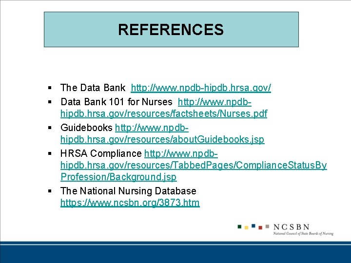REFERENCES § The Data Bank http: //www. npdb-hipdb. hrsa. gov/ § Data Bank 101