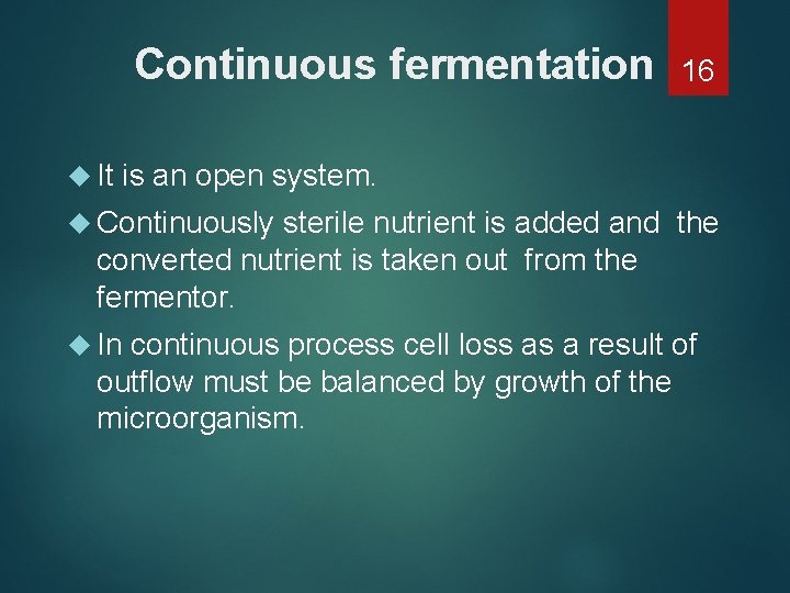 Continuous fermentation It 16 is an open system. Continuously sterile nutrient is added and