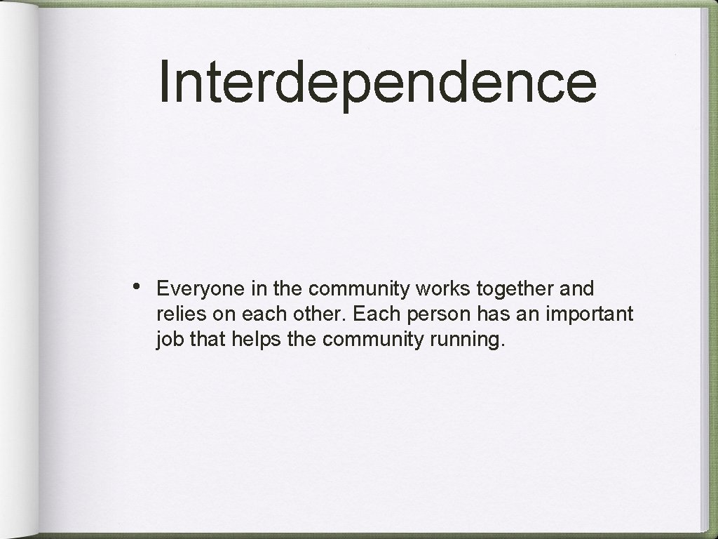 Interdependence • Everyone in the community works together and relies on each other. Each