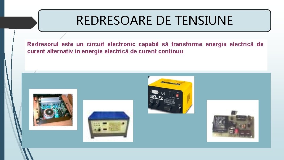 REDRESOARE DE TENSIUNE Redresorul este un circuit electronic capabil să transforme energia electrică de