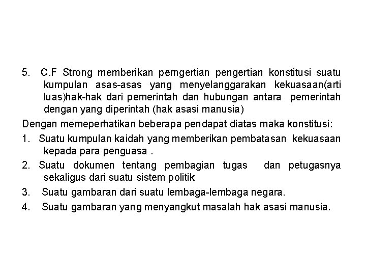 5. C. F Strong memberikan perngertian pengertian konstitusi suatu kumpulan asas-asas yang menyelanggarakan kekuasaan(arti