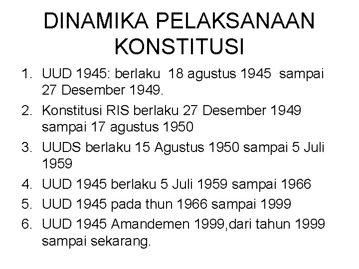 DINAMIKA PELAKSANAAN KONSTITUSI 1. UUD 1945: berlaku 18 agustus 1945 sampai 27 Desember 1949.