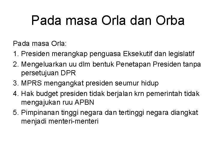 Pada masa Orla dan Orba Pada masa Orla: 1. Presiden merangkap penguasa Eksekutif dan