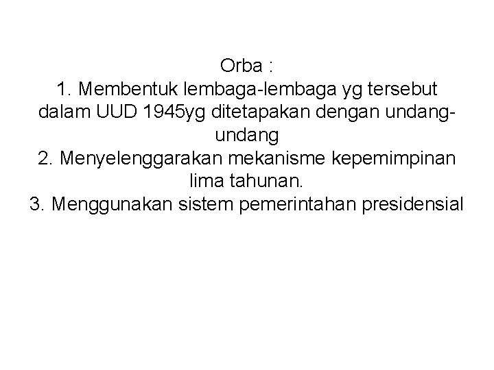 Orba : 1. Membentuk lembaga-lembaga yg tersebut dalam UUD 1945 yg ditetapakan dengan undang