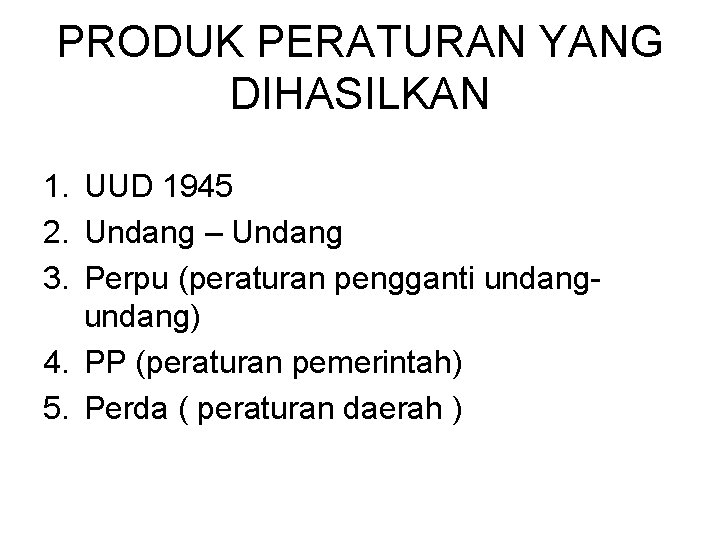 PRODUK PERATURAN YANG DIHASILKAN 1. UUD 1945 2. Undang – Undang 3. Perpu (peraturan