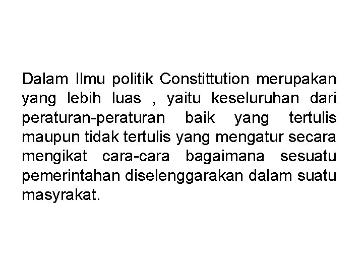 Dalam Ilmu politik Constittution merupakan yang lebih luas , yaitu keseluruhan dari peraturan-peraturan baik