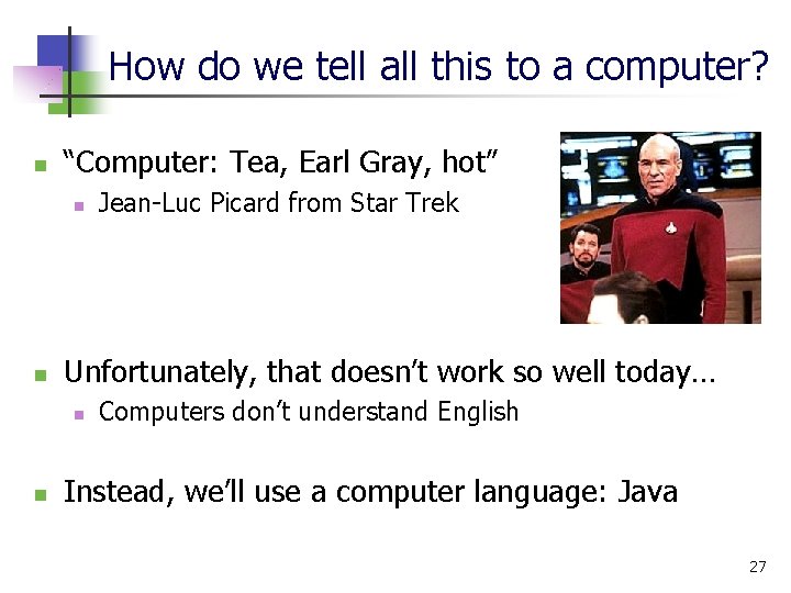 How do we tell all this to a computer? n “Computer: Tea, Earl Gray,