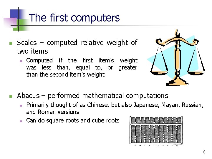 The first computers n Scales – computed relative weight of two items n n