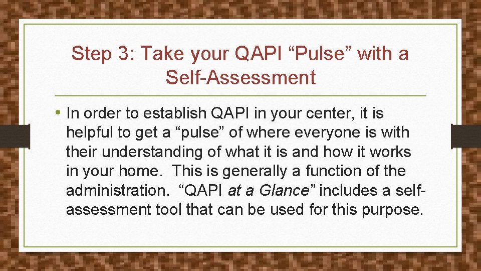 Step 3: Take your QAPI “Pulse” with a Self-Assessment • In order to establish