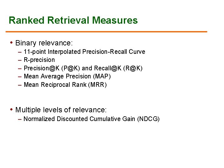 Ranked Retrieval Measures • Binary relevance: – 11 -point Interpolated Precision-Recall Curve – R-precision