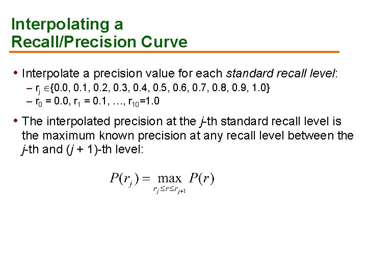 Interpolating a Recall/Precision Curve • Interpolate a precision value for each standard recall level: